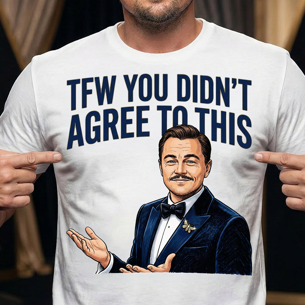 TFW You Didn't Agree To This Meme Shirt - 03hudt180326