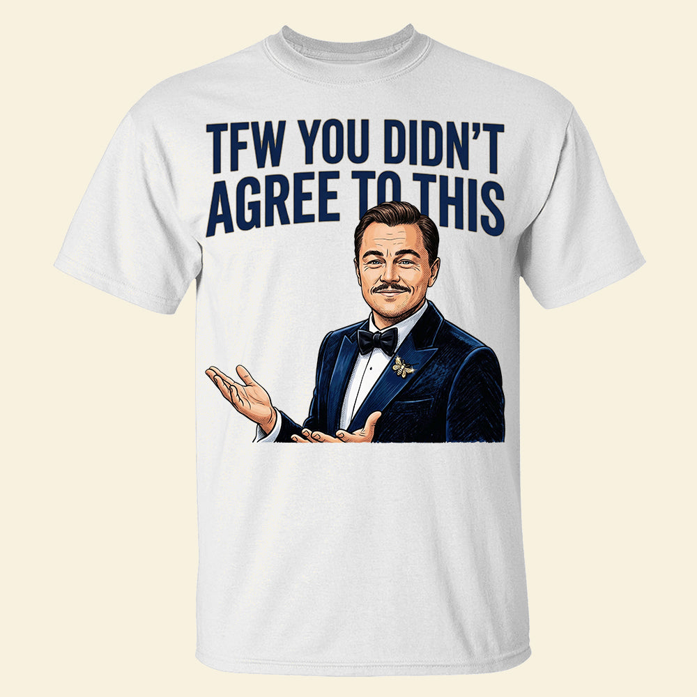TFW You Didn't Agree To This Meme Shirt - 03hudt180326