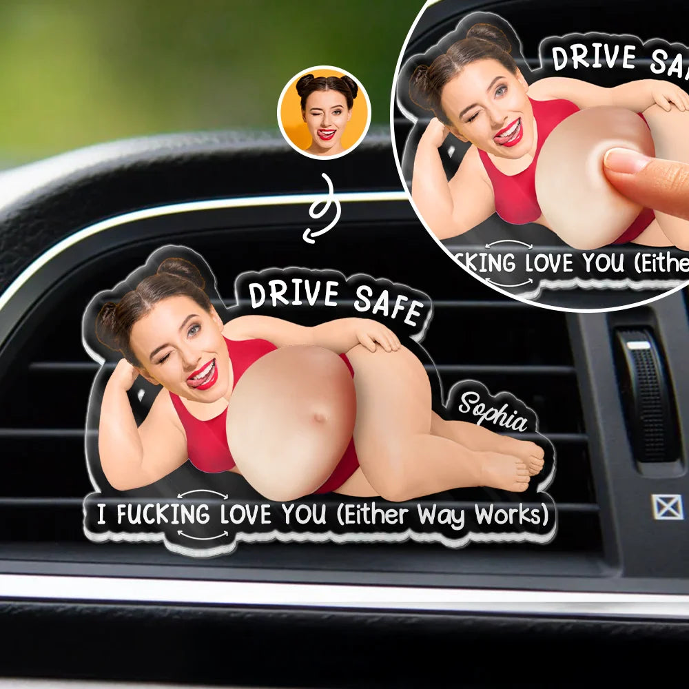 Custom Photo Drive Safe I Freaking Love You - Personalized Squishy Acrylic Car Vent Clip