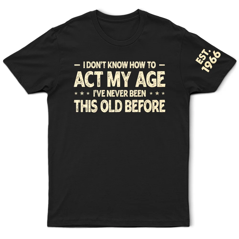 I Don't Know How To Act My Age - Personalized T Shirt