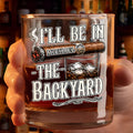 I'll Be In The Backyard - Personalized Whiskey Glass